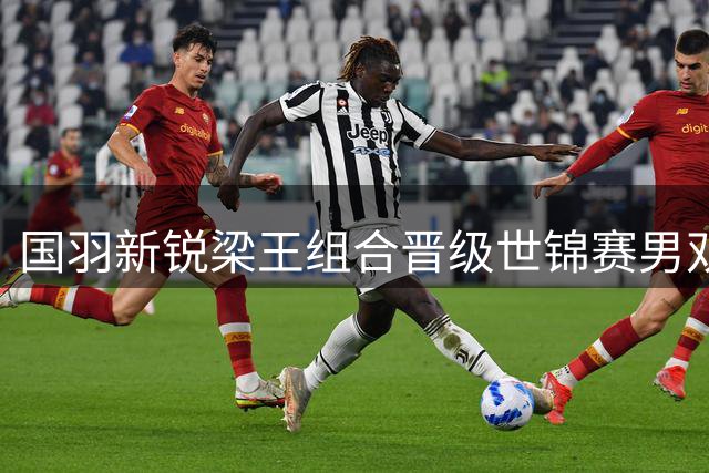 国羽新锐梁王组合晋级世锦赛男双16强
