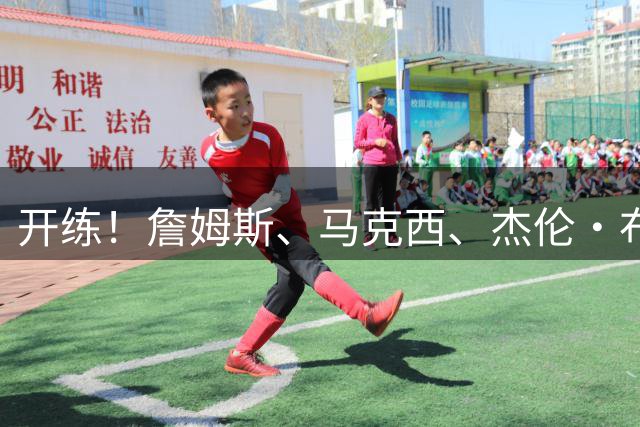开练！詹姆斯、马克西、杰伦·布朗在洛杉矶进行合练